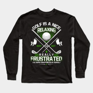 Golf Is A Nice Relaxing Way To Get Realyy Frustrated Long Sleeve T-Shirt